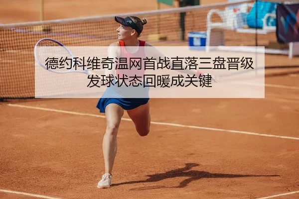 德约科维奇温网首战直落三盘晋级 发球状态回暖成关键